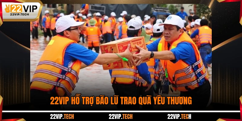  22VIP hỗ trợ bão lũ trao quà yêu thương