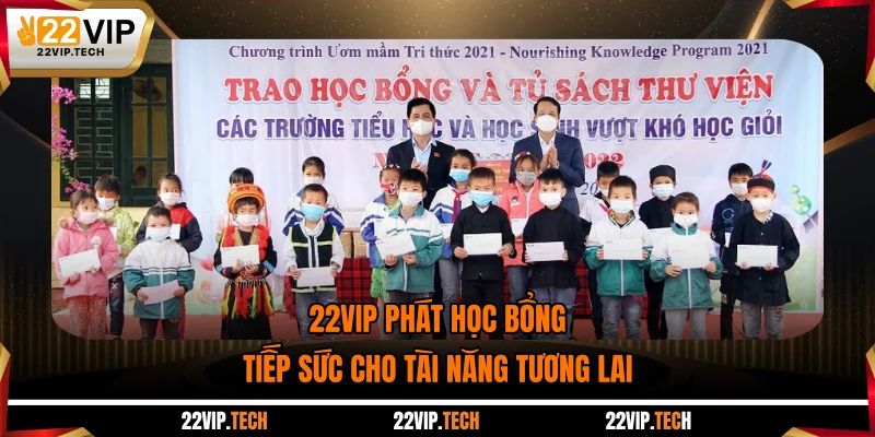 22VIP Phát Học Bổng - Tiếp Sức Cho Tài Năng Tương Lai