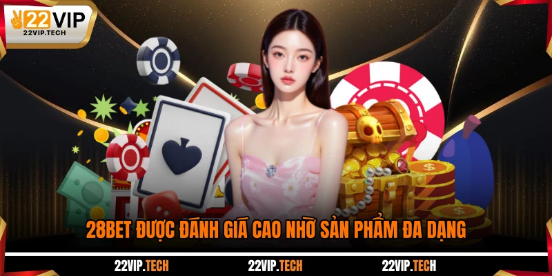 28BET được đánh giá cao nhờ sản phẩm đa dạng