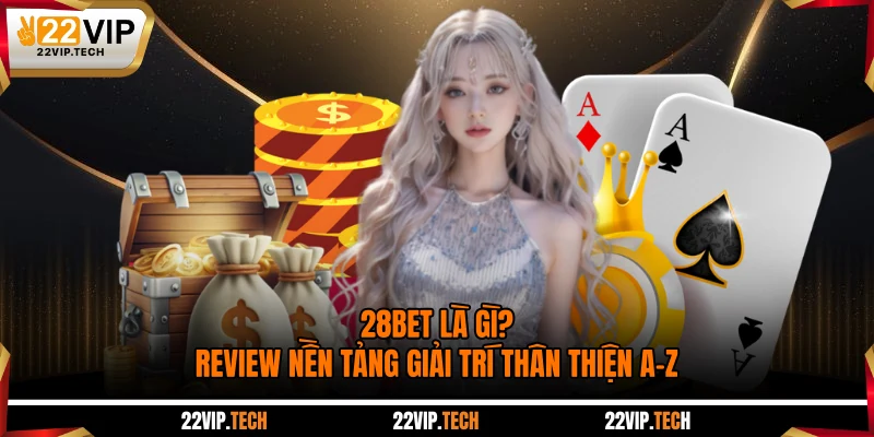 28BET Là Gì? Review Nền Tảng Giải Trí Thân Thiện A-Z