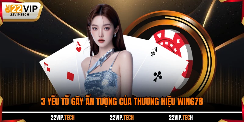 3 yếu tố gây ấn tượng của thương hiệu WIN678