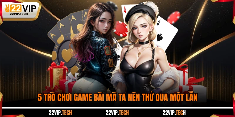 5 trò chơi game bài mà ta nên thử qua một lần