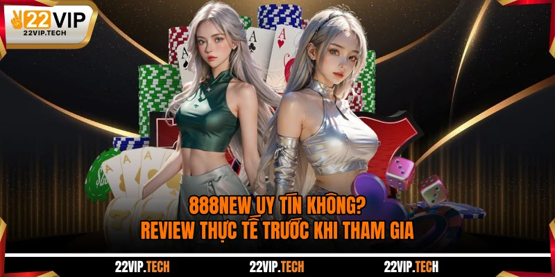 888NEW Uy Tín Không? Review Thực Tế Trước Khi Tham Gia