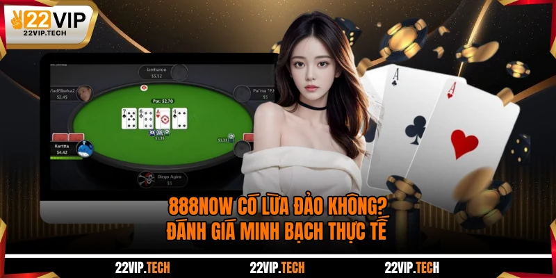 888NOW Có Lừa Đảo Không? Đánh Giá Minh Bạch Thực Tế