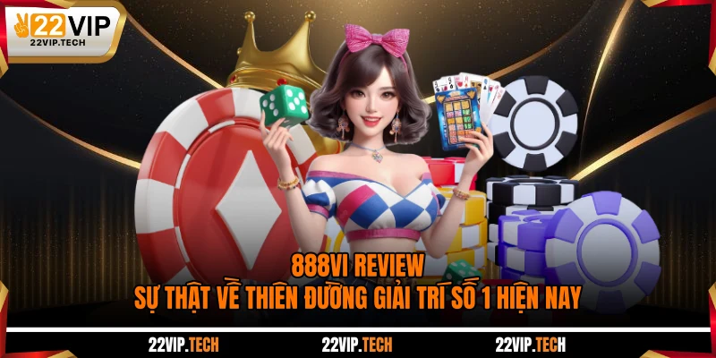 888VI Review - Sự Thật Về Thiên Đường Giải Trí Số 1 Hiện Nay