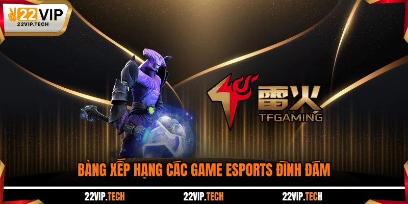 Bảng xếp hạng các game Esports đình đám