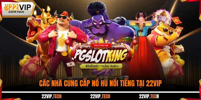Các nhà cung cấp nổ hũ nổi tiếng tại 22VIP
