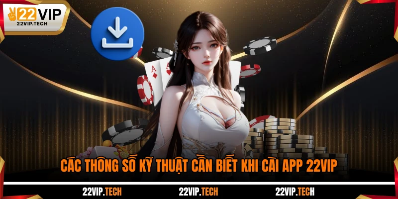 Các thông số kỹ thuật cần biết khi cài app 22VIP