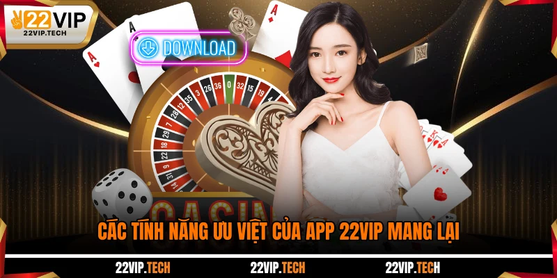 Các tính năng ưu việt của app 22VIP mang lại