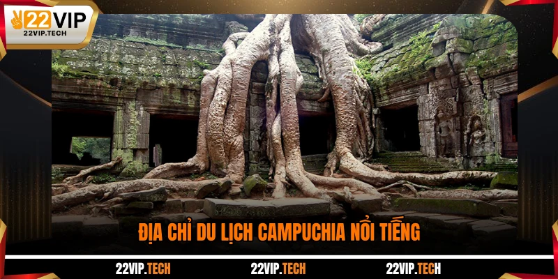 Địa chỉ du lịch Campuchia nổi tiếng