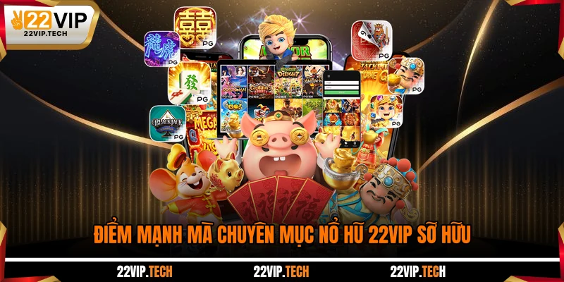 Điểm mạnh mà chuyên mục nổ hũ 22VIP sỡ hữu