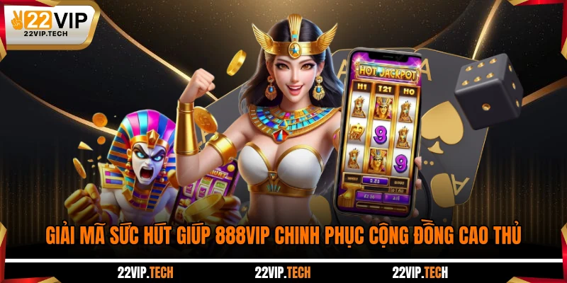 Giải mã sức hút giúp 888VIP chinh phục cộng đồng cao thủ