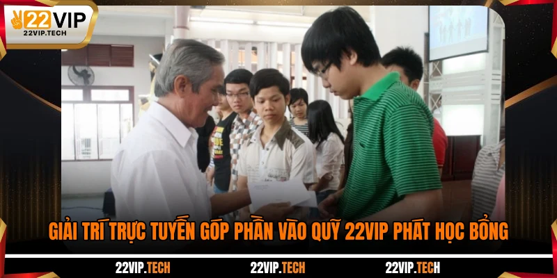 Giải trí trực tuyến góp phần vào quỹ 22VIP phát học bổng