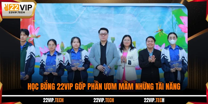 Học bổng 22VIP góp phần ươm mầm những tài năng