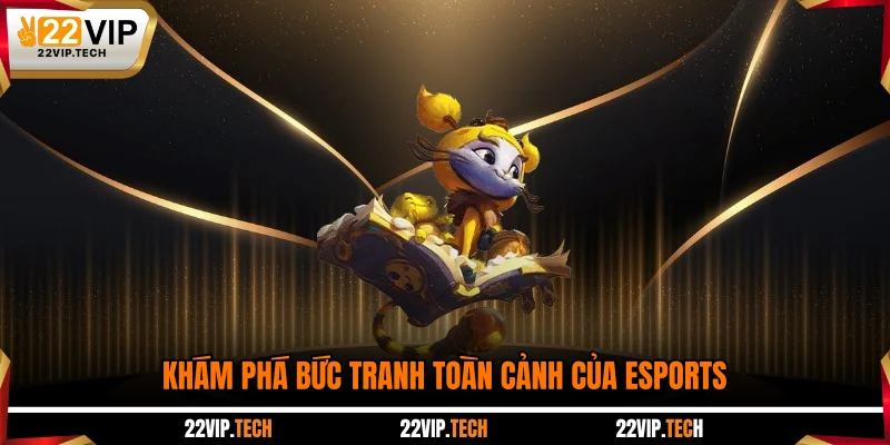 Khám phá bức tranh toàn cảnh của Esports