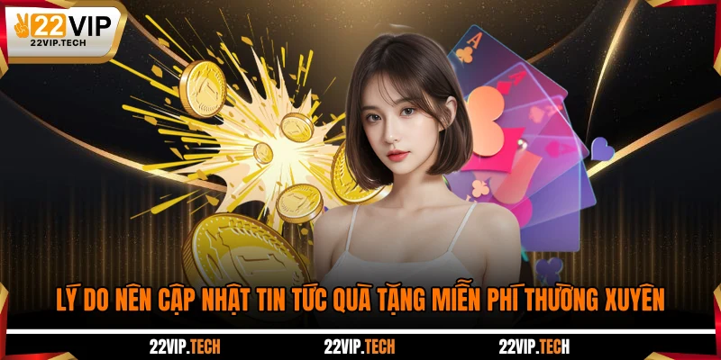 Lý do nên cập nhật tin tức quà tặng miễn phí thường xuyên