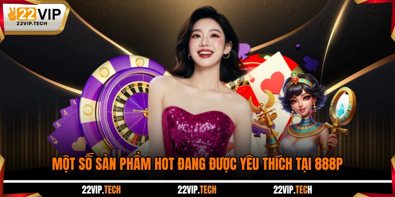 Một số sản phẩm hot đang được yêu thích tại 888P
