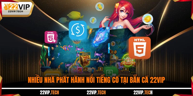 Nhiều nhà phát hành nổi tiếng có tại bắn cá 22VIP