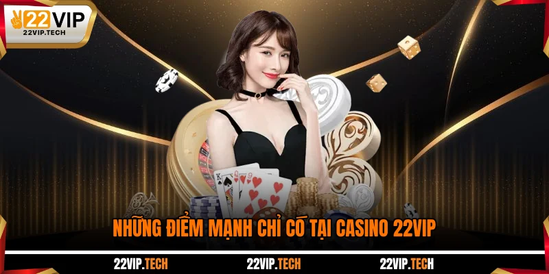 Những điểm mạnh chỉ có tại casino 22VIP
