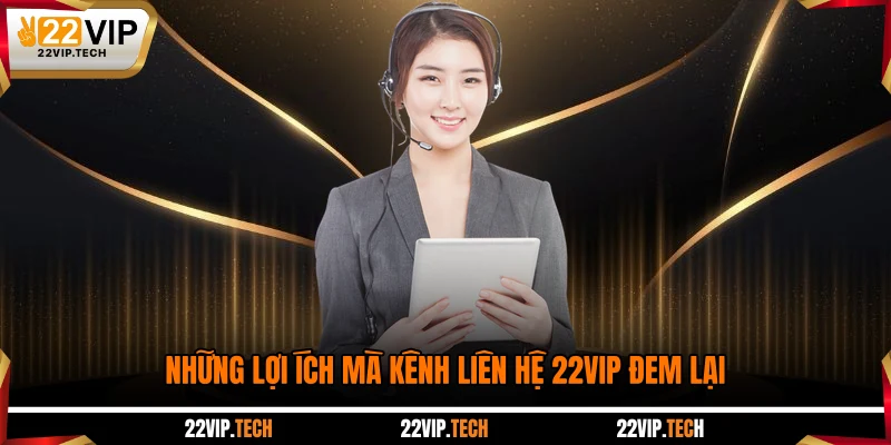 Những lợi ích mà kênh liên hệ 22VIP đem lại