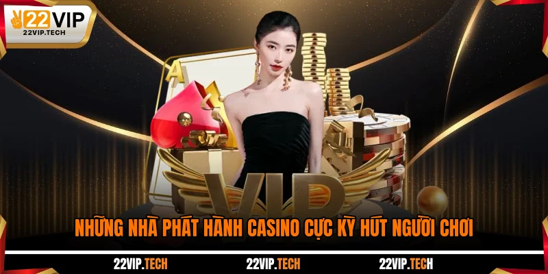Những nhà phát hành casino cực kỳ hút người chơi