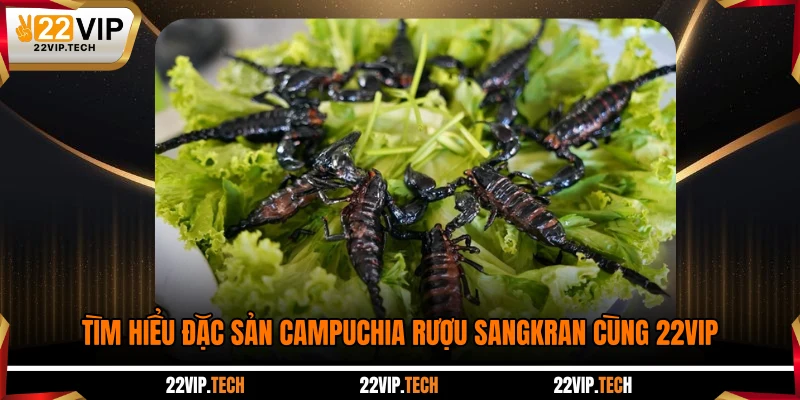 Tìm hiểu đặc sản Campuchia rượu Sangkran cùng 22VIP