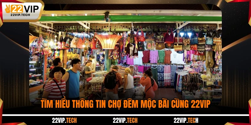 Tìm hiểu thông tin chợ đêm Mộc Bài cùng 22VIP