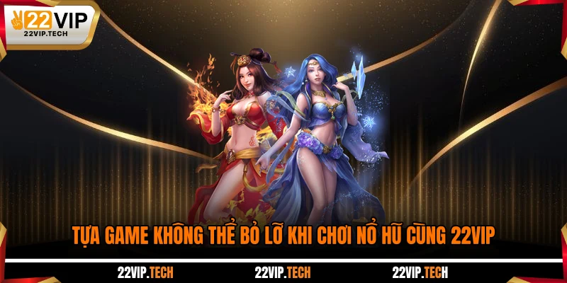 Tựa game không thể bỏ lỡ khi chơi nổ hũ cùng 22VIP