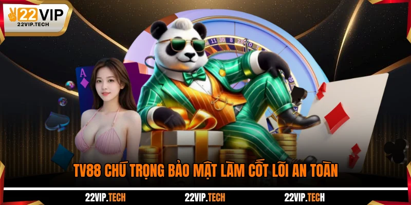 TV88 chú trọng bảo mật làm cốt lõi an toàn
