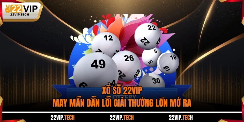 Xổ Số 22VIP - May Mắn Dẫn Lối Giải Thưởng Lớn Mở Ra
